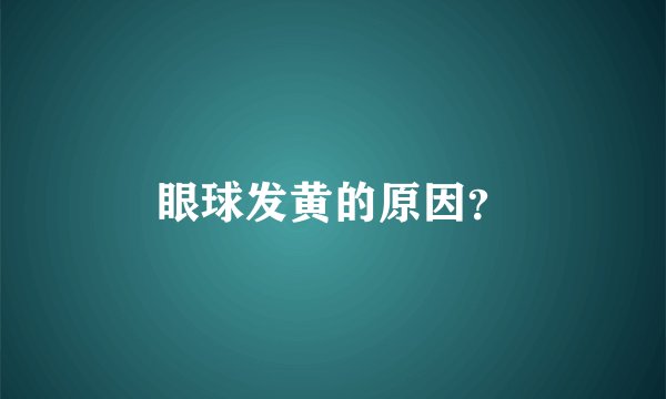 眼球发黄的原因？
