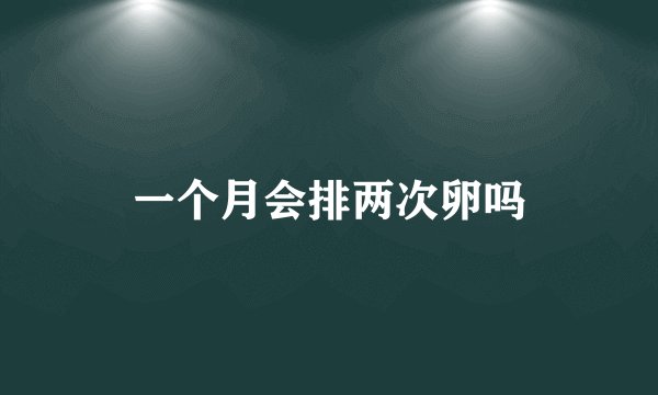 一个月会排两次卵吗