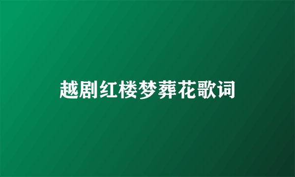 越剧红楼梦葬花歌词
