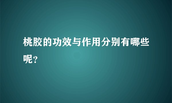 桃胶的功效与作用分别有哪些呢？