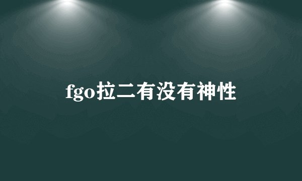 fgo拉二有没有神性