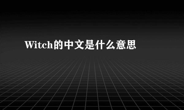 Witch的中文是什么意思