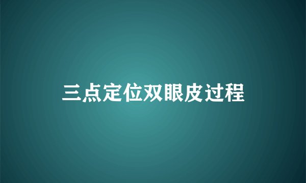 三点定位双眼皮过程