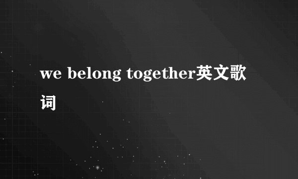we belong together英文歌词
