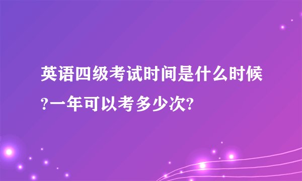 英语四级考试时间是什么时候?一年可以考多少次?