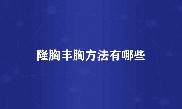 隆胸丰胸方法有哪些