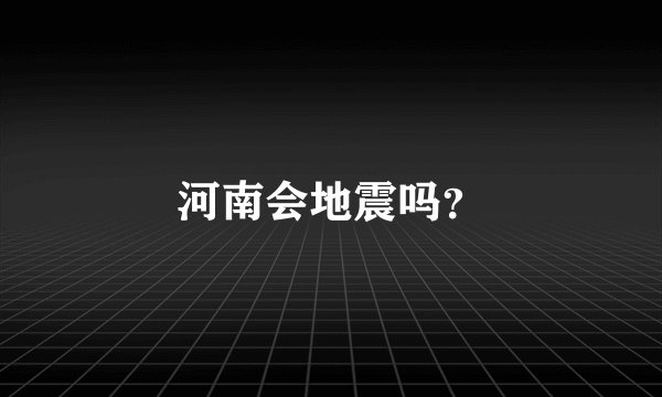 河南会地震吗？