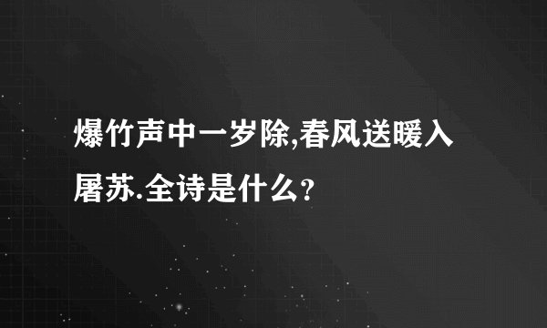 爆竹声中一岁除,春风送暖入屠苏.全诗是什么？