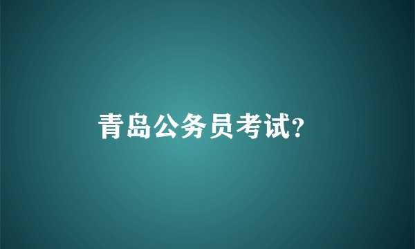 青岛公务员考试？