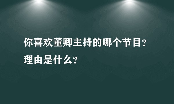 你喜欢董卿主持的哪个节目？理由是什么？
