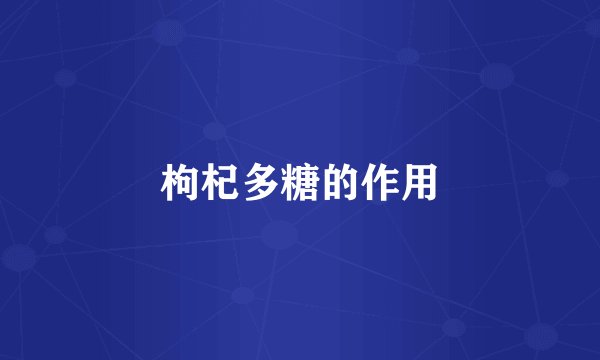 枸杞多糖的作用