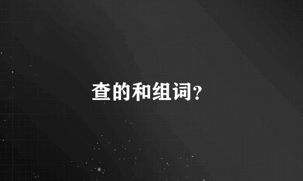 查的和组词？