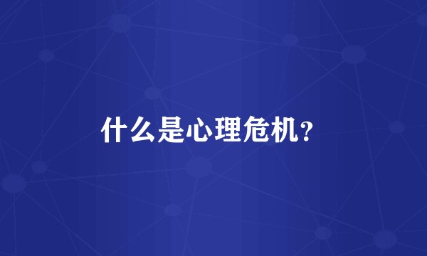 什么是心理危机？
