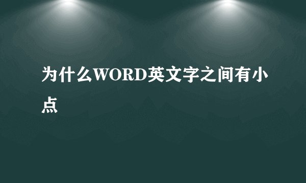 为什么WORD英文字之间有小点