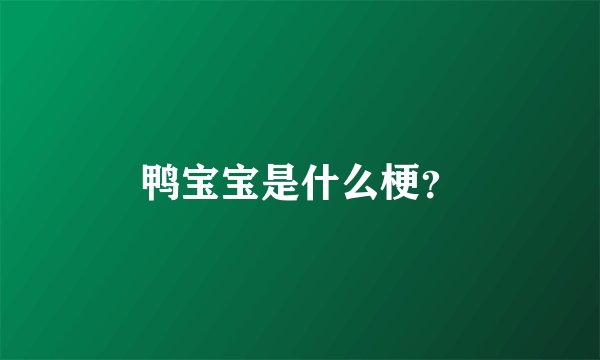 鸭宝宝是什么梗？