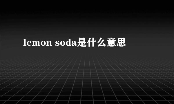 lemon soda是什么意思