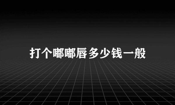 打个嘟嘟唇多少钱一般