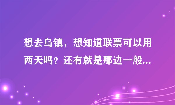 想去乌镇，想知道联票可以用两天吗？还有就是那边一般的住宿多少钱一晚？去过的朋友给点建议，谢谢！