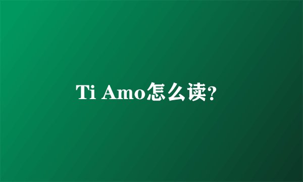 Ti Amo怎么读？