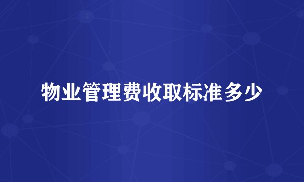 物业管理费收取标准多少