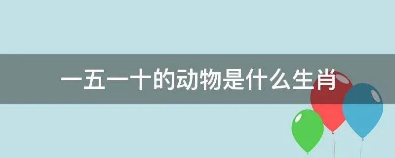 一五一十的动物是什么生肖