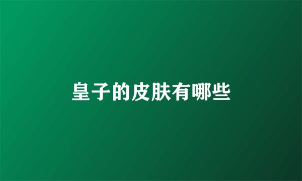 皇子的皮肤有哪些