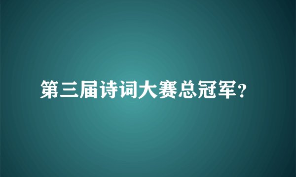 第三届诗词大赛总冠军？