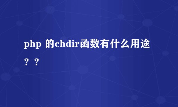 php 的chdir函数有什么用途？？