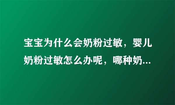 宝宝为什么会奶粉过敏，婴儿奶粉过敏怎么办呢，哪种奶粉防过敏呢