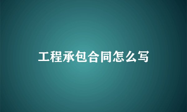 工程承包合同怎么写