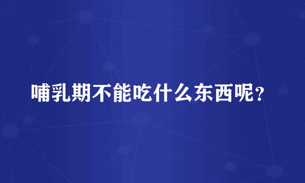 哺乳期不能吃什么东西呢？