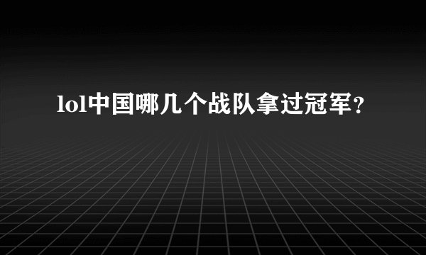 lol中国哪几个战队拿过冠军？