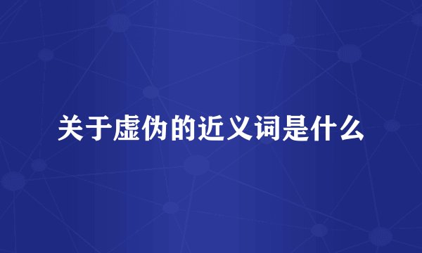 关于虚伪的近义词是什么