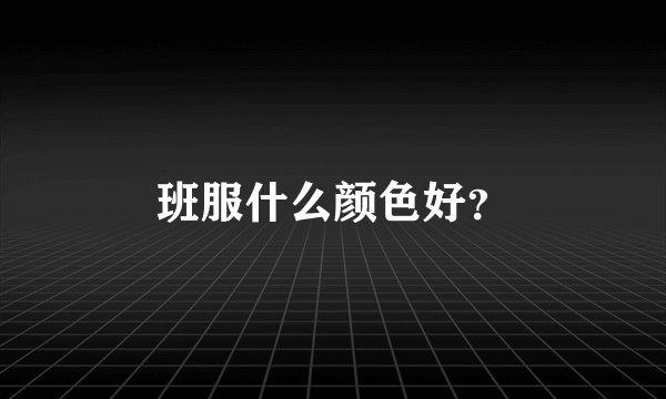 班服什么颜色好？