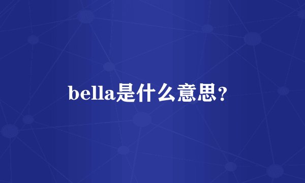 bella是什么意思？