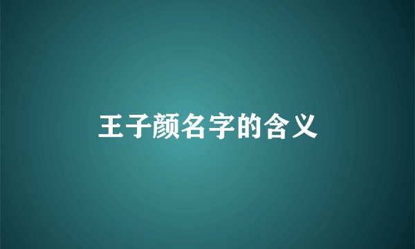 王子颜名字的含义