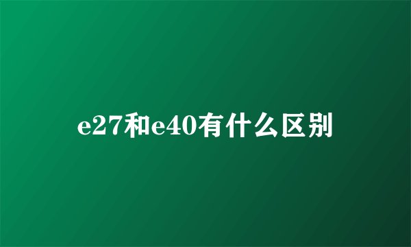 e27和e40有什么区别