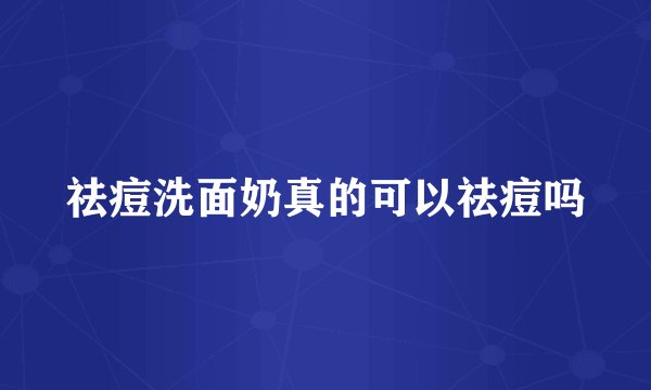 祛痘洗面奶真的可以祛痘吗