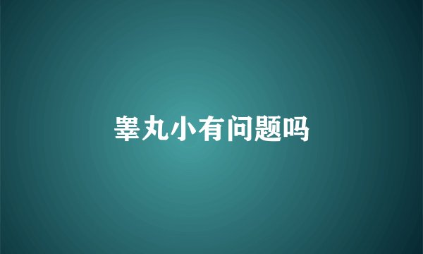 睾丸小有问题吗