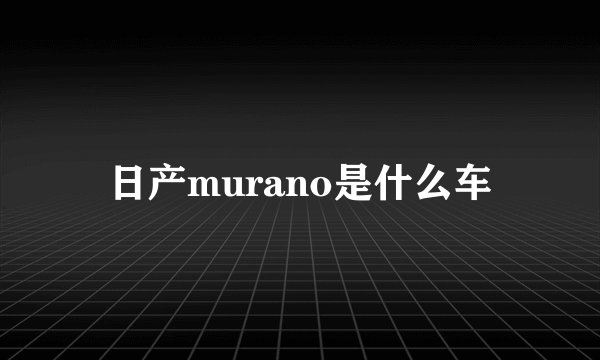 日产murano是什么车