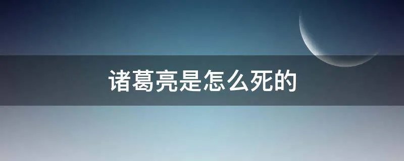 诸葛亮是怎么死的