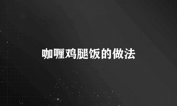 咖喱鸡腿饭的做法