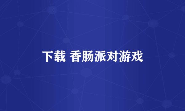 下载 香肠派对游戏