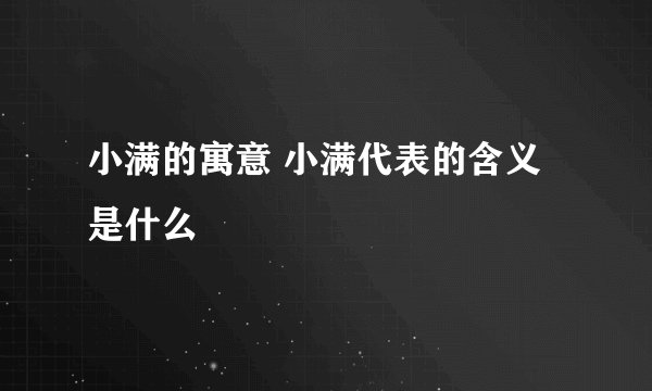 小满的寓意 小满代表的含义是什么