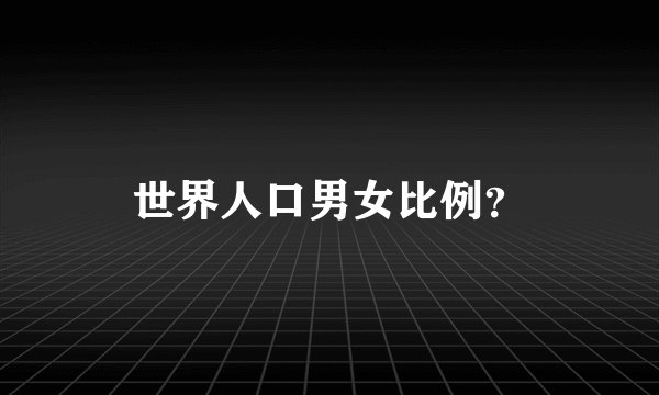 世界人口男女比例？
