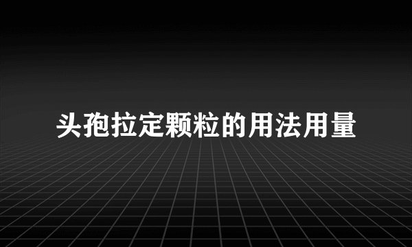 头孢拉定颗粒的用法用量