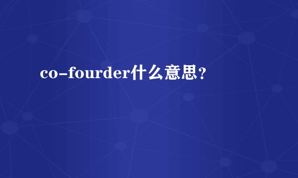 co-fourder什么意思？