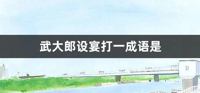 武大郎设宴打一成语是