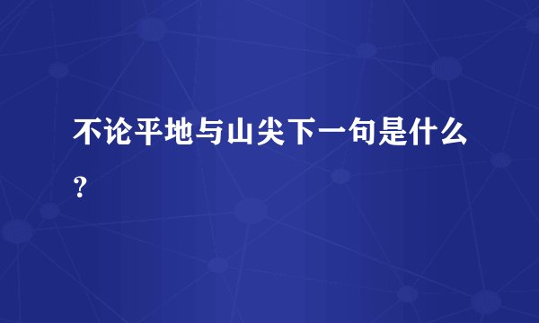 不论平地与山尖下一句是什么？