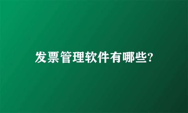 发票管理软件有哪些?